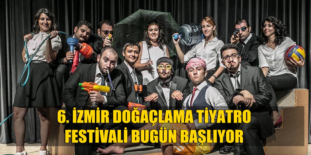 6. İZMİR DOĞAÇLAMA TİYATRO FESTİVALİ BUGÜN BAŞLIYOR