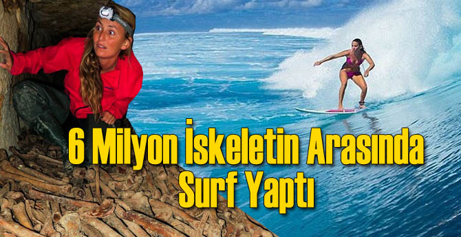 6 Milyon İnsan İskeletinin Arasında Surf Yaptı