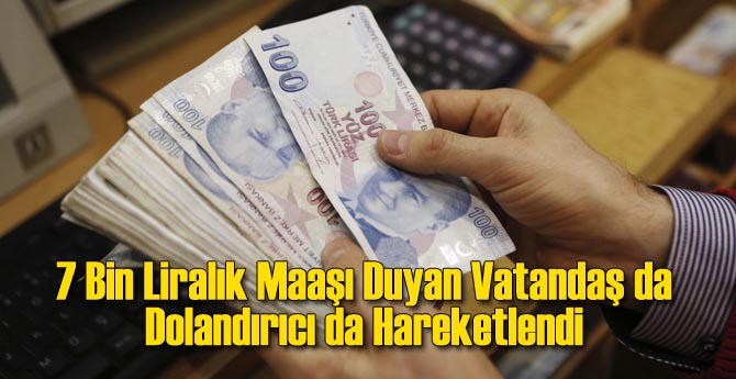 7 Bin Liralık Maaşı Duyan Vatandaş da Dolandırıcı da Hareketlendi