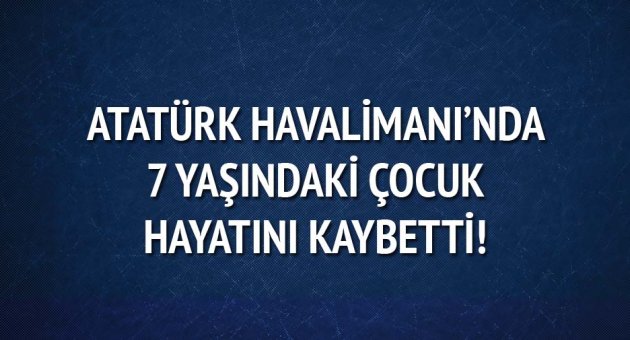 7 yaşındaki çocuk havalimanı'nda hayatını kaybetti