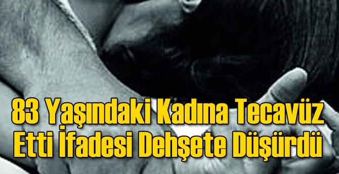 83 Yaşındaki Kadına Tecavüz Edip Öldürdü