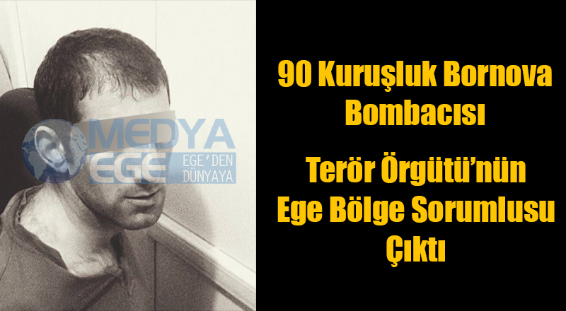 90 Kuruşluk Bornova Bombacısı Terör Örgütü&#039;nün Ege Sorumlusuymuş