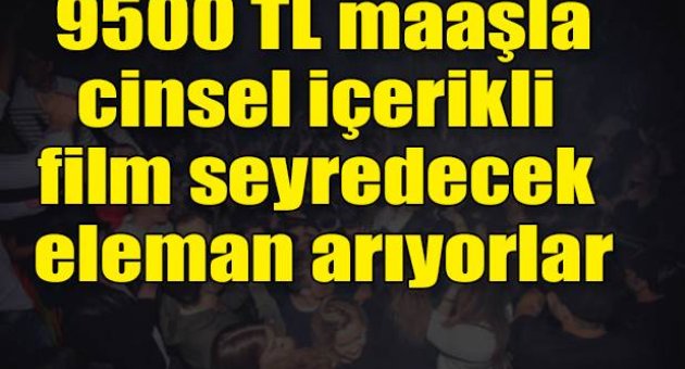 9500 TL maaşla cinsel içerikli film seyredecek eleman arıyorlar