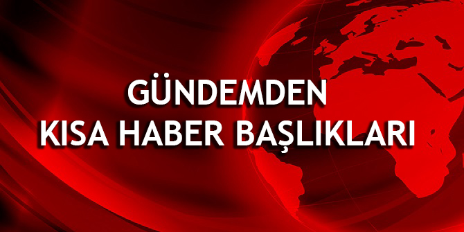 9 oCAK 2017 GÜNDEMDEN KISA HABER BAŞLIKLARI