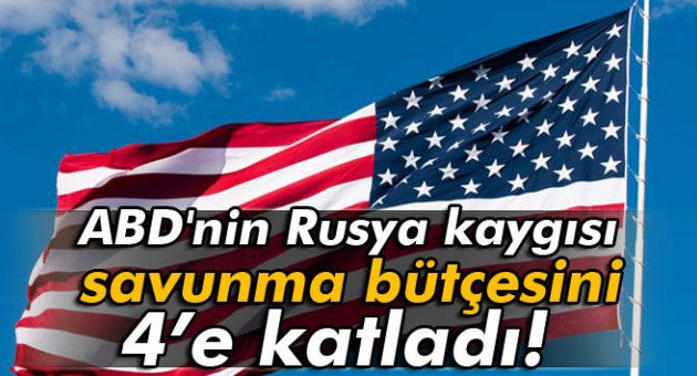 ABD'nin Rusya kaygısı savunma bütçesini 4’e katladı!
