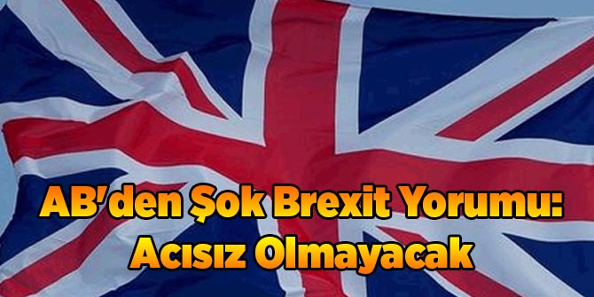 AB'den Şok Brexit Yorumu: Acısız Olmayacak