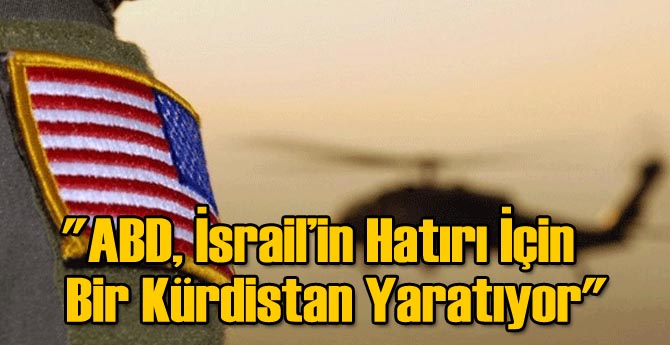 ABD, İsrail’in Hatırı İçin Bir Kürdistan Yaratıyor