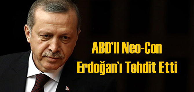 ABD'li Neo-Con Erdoğan'ı Tehdit Etti
