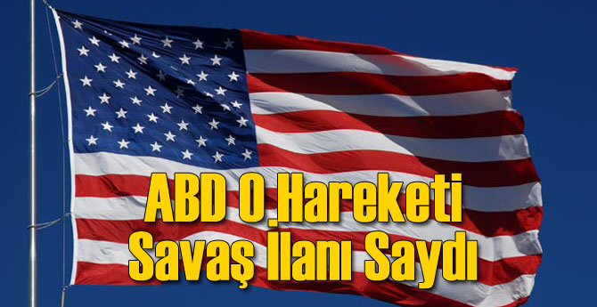 ABD O Hareketi Savaş İlanı Saydı