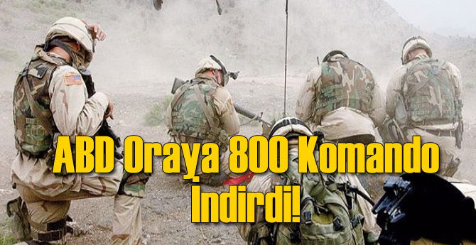 ABD Oraya 800 Komando İndirdi!