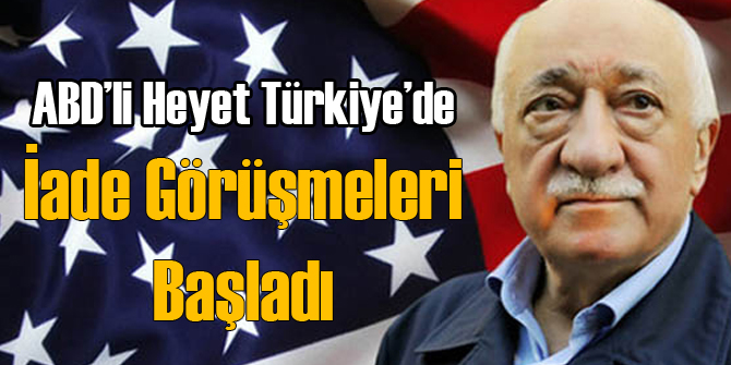 ABD'yle Gülen Görüşmeleri Başladı
