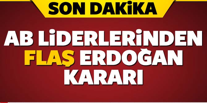 AB liderleri Cumhurbaşkanı Erdoğan hakkında karar aldı