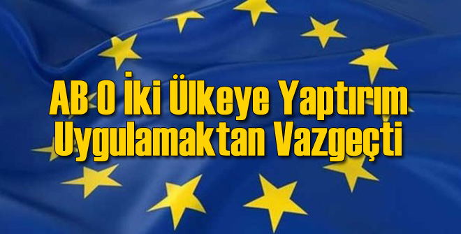 AB O İki Ülkeye Yaptırım Uygulamaktan Vazgeçti