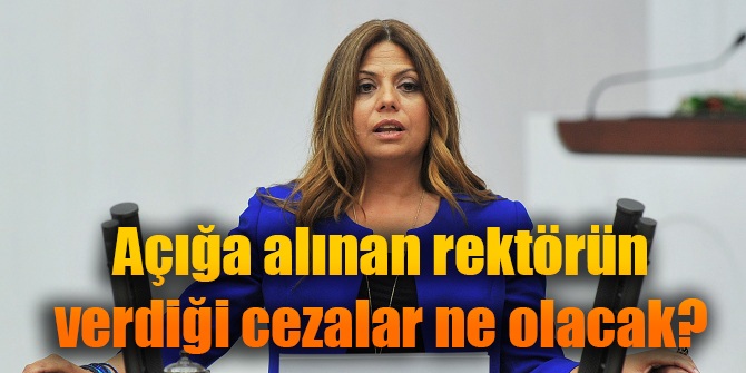 Açığa alınan rektörün verdiği cezalar ne olacak?