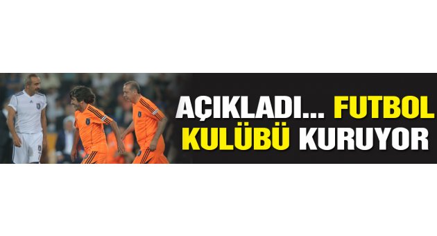Açıkladı! Futbol takımı kuruyor