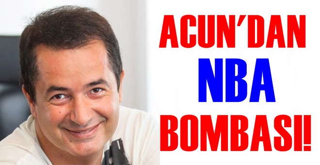 Acun Ilıcalı’dan NBA bombası!