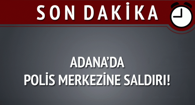 Adana'da polis merkezine saldırı