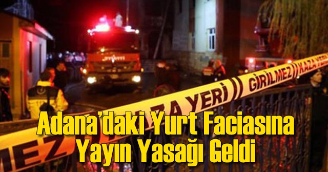 Adana'daki Yurt Faciasına Yayın Yasağı Geldi