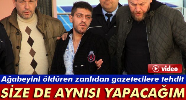 Ağabeyini öldüren zanlıdan gazetecilere tehdit