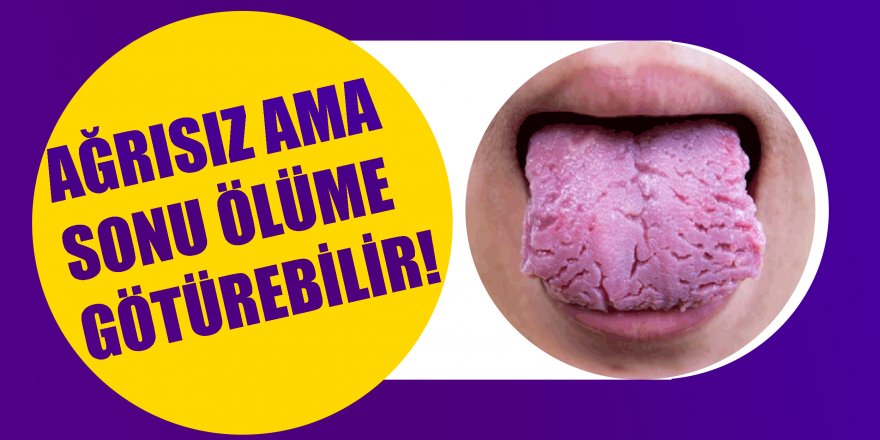 Ağrısız ama sonu ölüme götürebilir!