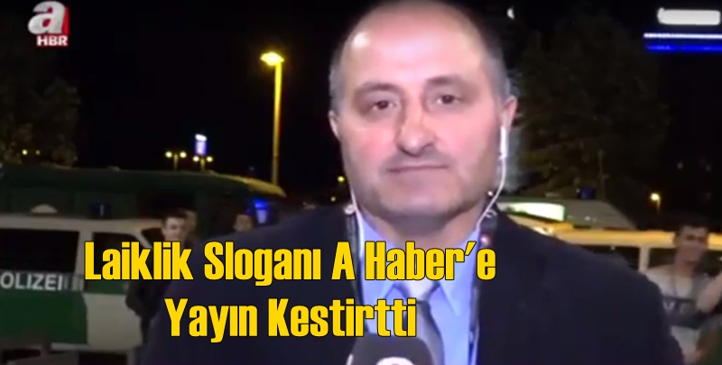 A Haber Laiklik Sloganları Üzerine Yayını Kesti