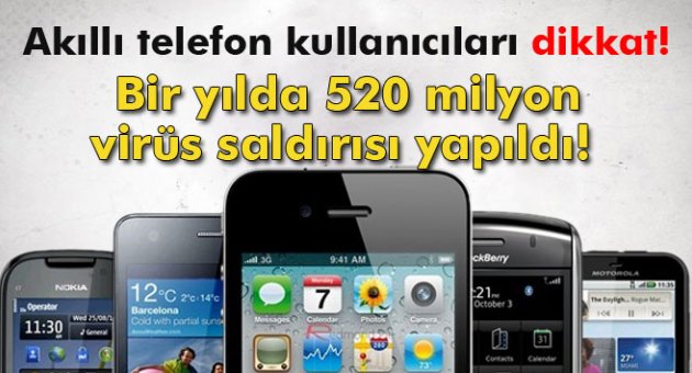 Akıllı telefonlara 1 yılda 520 milyon virüs saldırısı yapıldı
