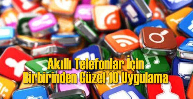 Akıllı Telefonunuzda Olmazsa Olmaz 10 Uygulama