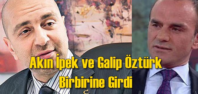 Akın İpek ve Galip Öztürk Birbirine Girdi