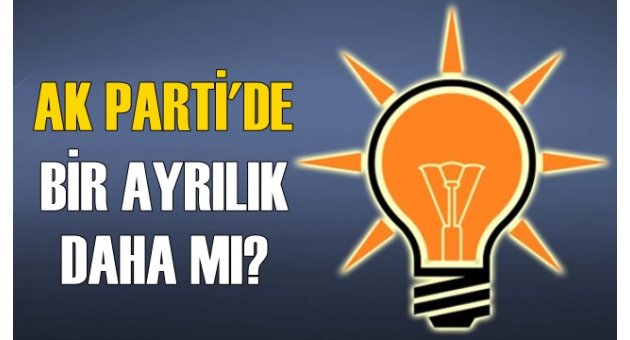 AK Parti'de bir ayrılık daha mı?