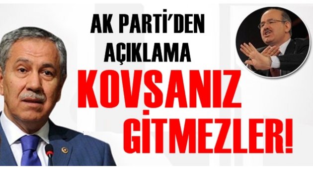 AK Parti'den Arınç ve Çelik'e: ''Kovsanız gitmezler!''