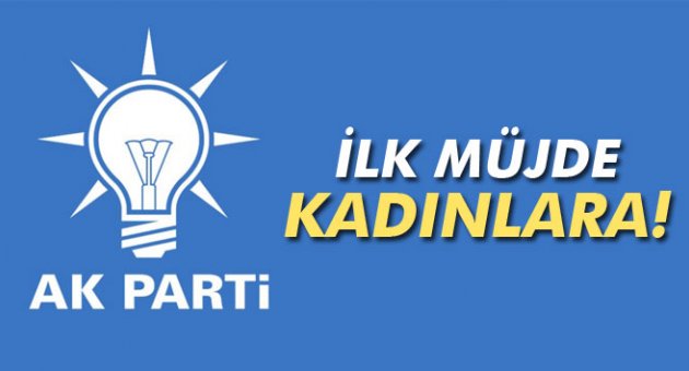 AK Parti&#039;den ilk müjde kadınlara