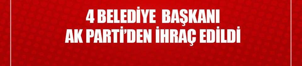 AK Parti 4 belediye başkanını parti'den ihraç etti.