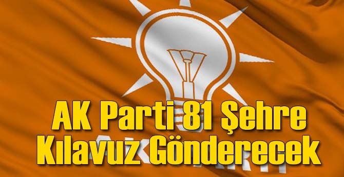 AK Parti 81 Şehre Kılavuz Gönderecek