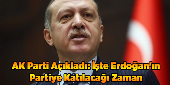 AK Parti Açıkladı: İşte Erdoğan'ın Partiye Katılacağı Zaman