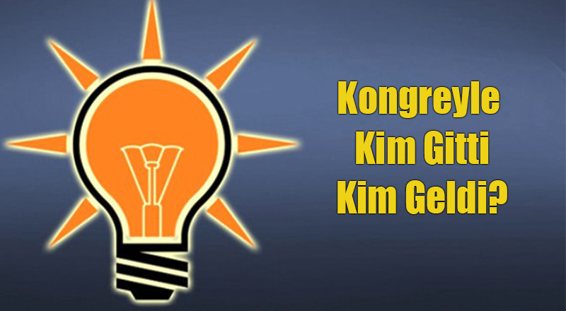 AK Parti'de Kim Gitti Kim Geldi