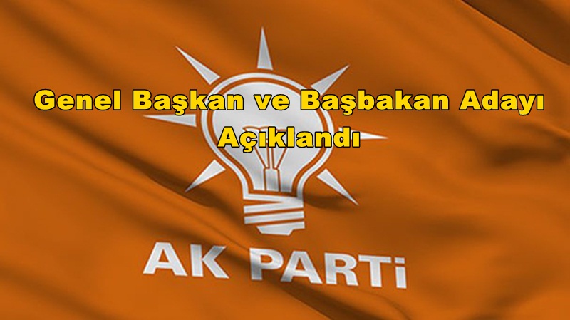 AK Parti Genel Başkan ve Başbakan Adayı Açıklandı