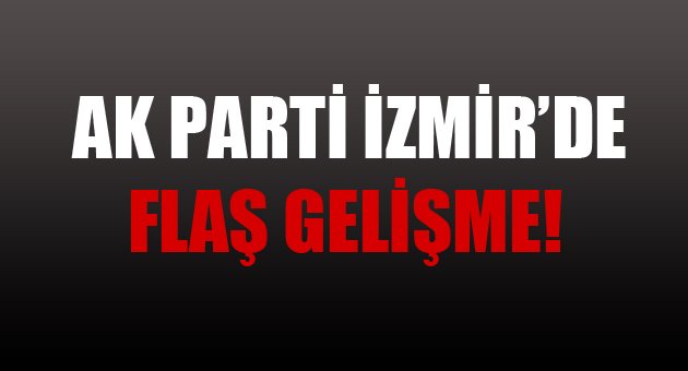 AK Parti İzmir'de flaş gelişme