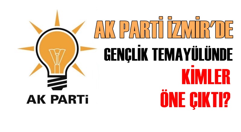 AK Parti İzmir'de gençlik temayülünde kimler öne çıktı?