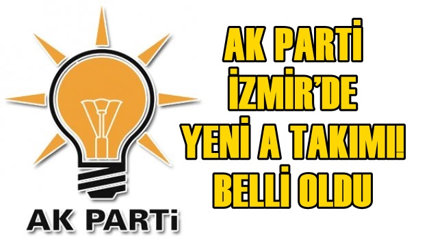 AK PARTİ İZMİR’DE YENİ A TAKIMI!