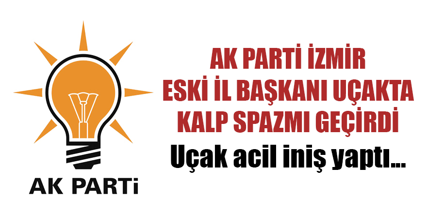 AK Parti İzmir eski İl Başkanı uçakta kalp spazmı geçirdi