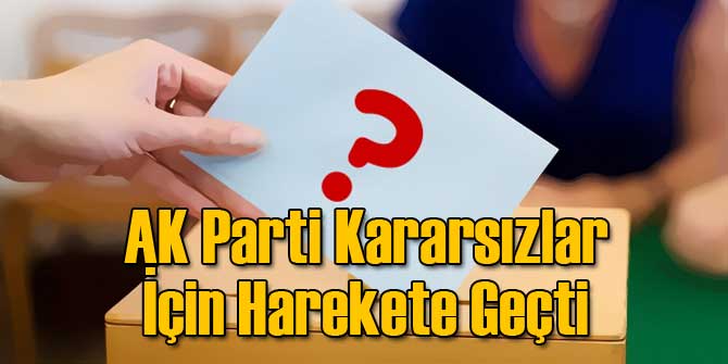 AK Parti Kararsızlar İçin Harekete Geçti
