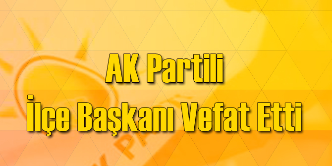 AK Partili Başkan hayatını kaybetti!