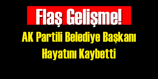 AK Partili Belediye Başkanı Vefat Etti