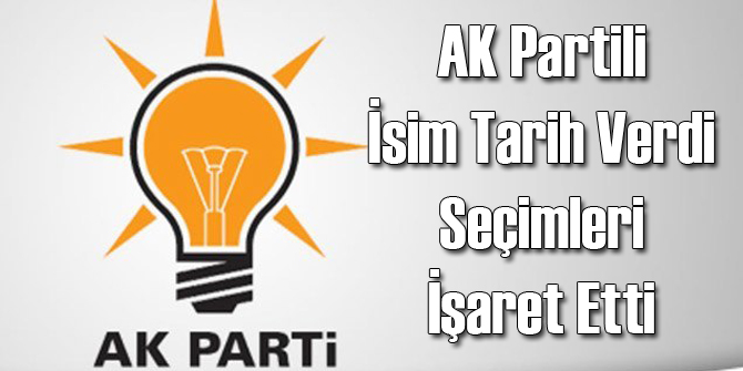 AK Partili İsim Seçim Tarihi Verdi