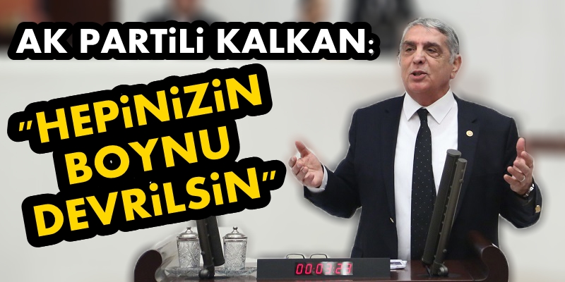 AK Partili Kalkan: Hepinizin boynu devrilsin