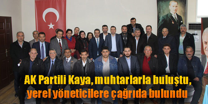 AK Partili Kaya, muhtarlarla buluştu, yerel yöneticilere çağrıda bulundu
