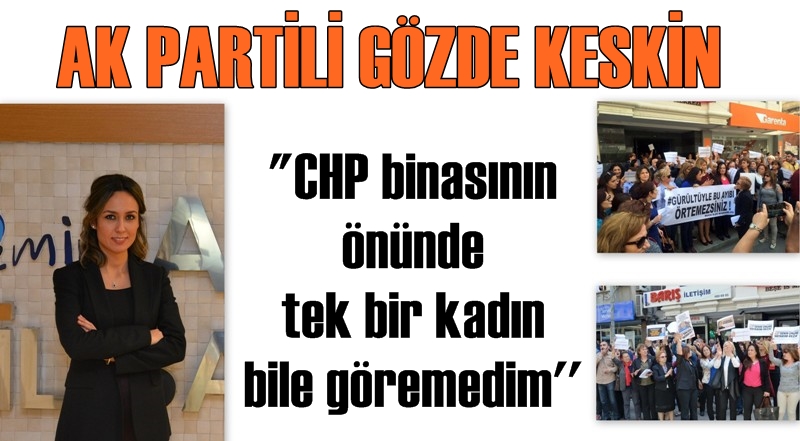 Ak Partili Keskin: ''CHP binasının önünde tek bir kadın bile göremedim''
