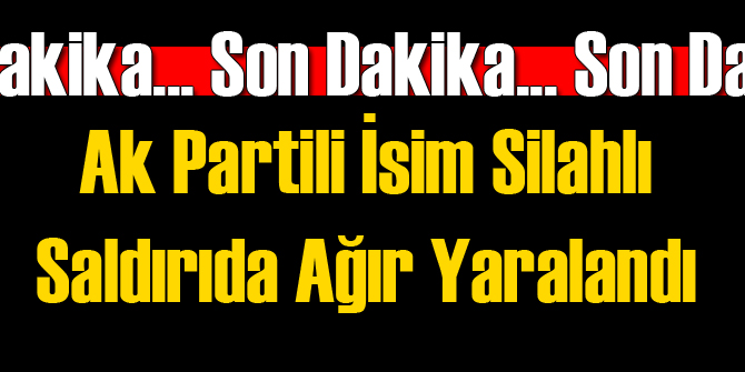 AK Partili O İsme Silahlı Saldırı