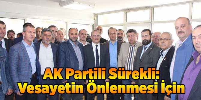 AK Partili Sürekli: Vesayetin Önlenmesi İçin