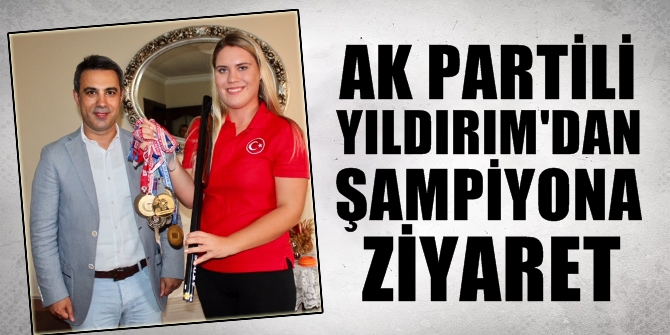 AK Partili Yıldırım&#039;dan şampiyona ziyaret